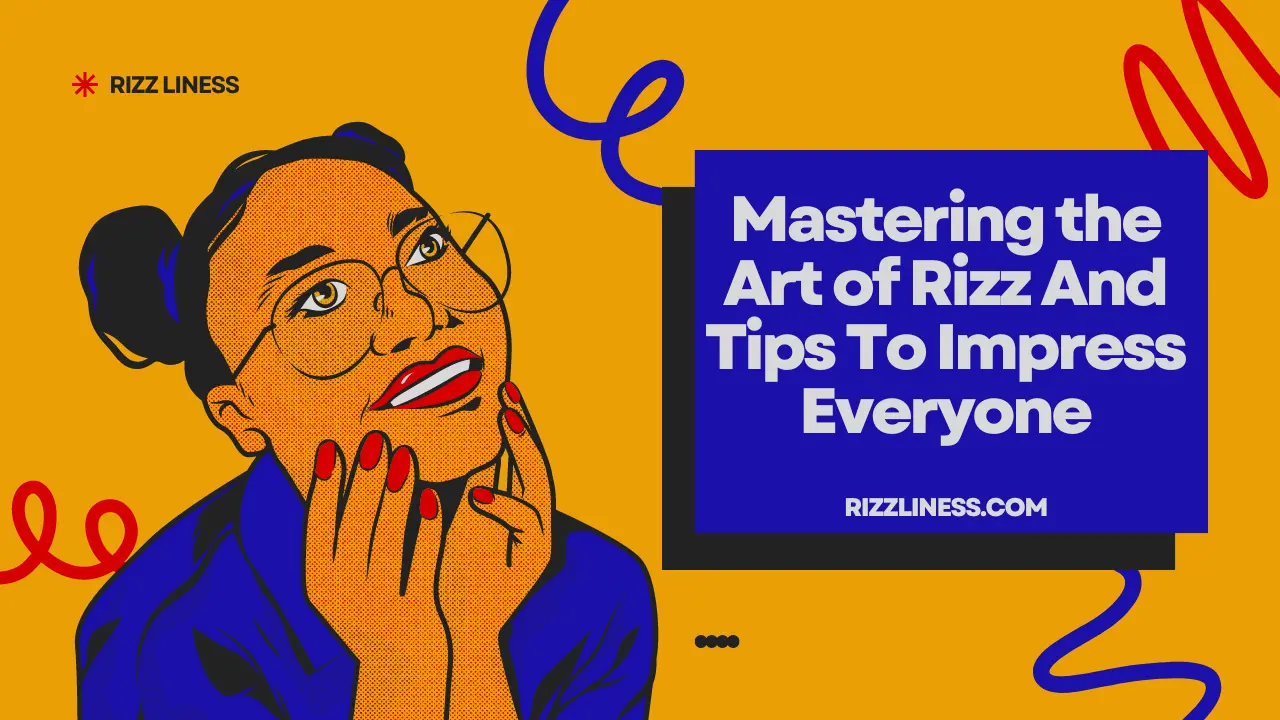 Mastering the Art of Rizz And Tips To Impress Everyone